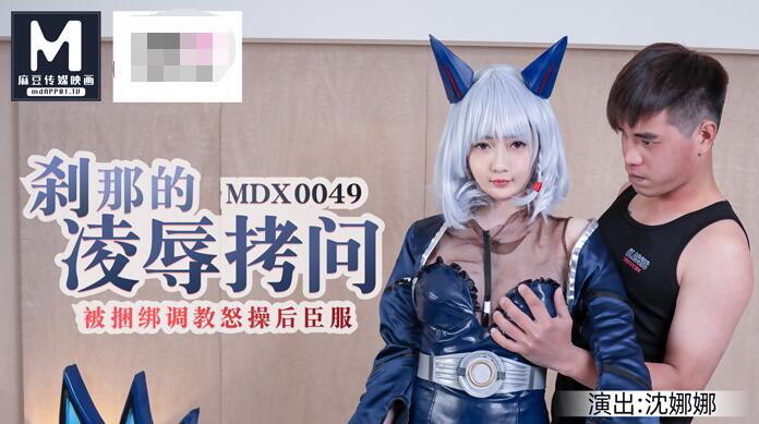 MDX-0049剎那的凌辱拷問被捆綁調教怒草後臣服-沈娜娜