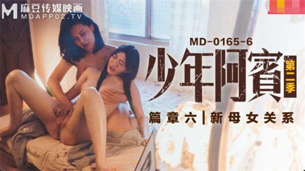 md0165-6-少年阿賓-篇章六-新母女關系-蘇娅-沈娜