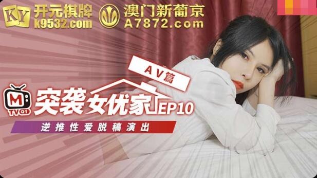 突襲女優家EP10AV篇逆推性愛脫稿演出-歐妮