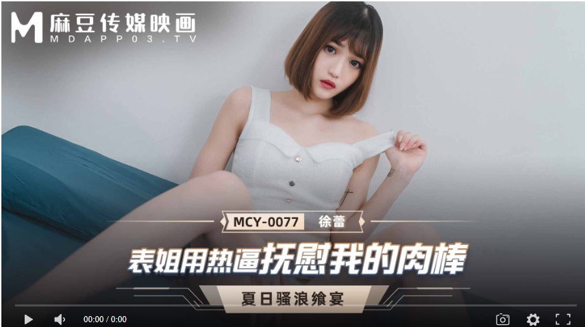 MCY-0077 My cousin soothed my rod with her hot pussy - Xu Lei